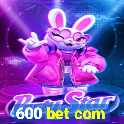 600 bet com